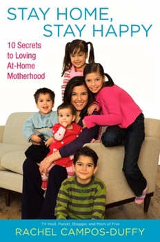 Paperback Stay Home, Stay Happy: 10 Secrets to Loving At-Home Motherhood Book