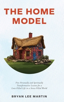 Hardcover The Home Model: Five Personally and Spiritually Transformative Lessons for a Love-Filled Life in a Stress-Filled World Book