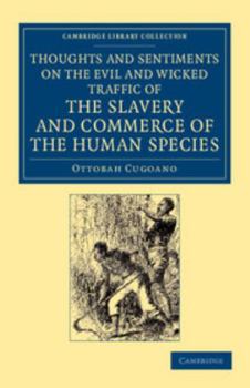 Paperback Thoughts and Sentiments on the Evil and Wicked Traffic of the Slavery and Commerce of the Human Species: Humbly Submitted to the Inhabitants of Great Book