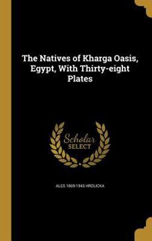 Hardcover The Natives of Kharga Oasis, Egypt, With Thirty-eight Plates Book