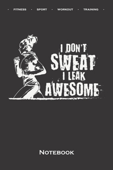 running „I dont sweat i leak awesome“ Notebook: Dot Grid Journal/Logbook for Fitness enthusiasts and fans of the body cult
