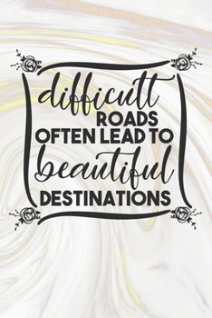 Difficult Roads Often Lead To Beautiful Destinations: Inspirational / Motivational Journal / Notebook / Diary - Inspiring Quote on Matte Cover - Birthday or Christmas Gift