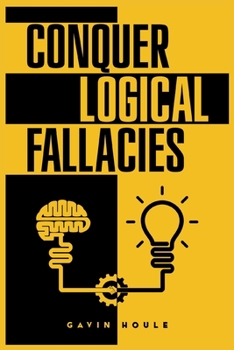 Paperback Conquer Logical Fallacies: Tips For Improving Your Reasoning Ability (2022 Guide for Beginners) Book