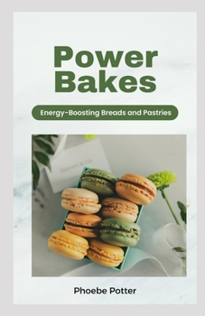 Paperback Power Bakes: Energy-Boosting Breads and Pastries Book