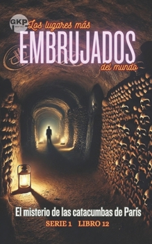 El misterio de las catacumbas de París (GKP Los lugares más embrujados del mundo - Serie 1) (Spanish Edition)