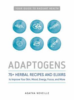 Paperback Adaptogens: 75+ Herbal Recipes and Elixirs to Improve Your Skin, Mood, Energy, Focus, and More Book