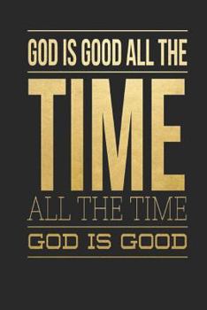 God Is Good All The Time All The Time God Is Good: Sermon Journal