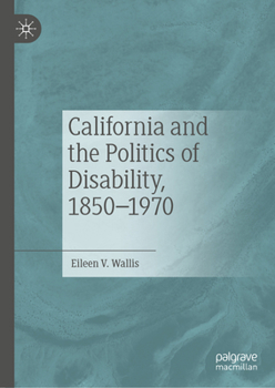 Hardcover California and the Politics of Disability, 1850-1970 Book