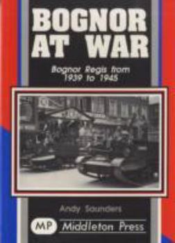 Paperback Bognor at War: Bognor Regis 1939 to 1945 Book