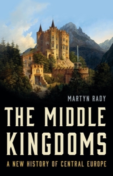 Hardcover The Middle Kingdoms: A New History of Central Europe Book