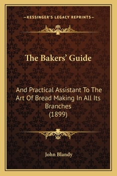 Paperback The Bakers' Guide: And Practical Assistant To The Art Of Bread Making In All Its Branches (1899) Book