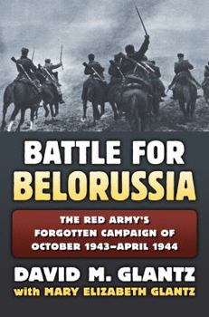 Hardcover Battle for Belorussia: The Red Army's Forgotten Campaign of October 1943 - April 1944 Book