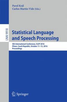 Paperback Statistical Language and Speech Processing: 4th International Conference, SLSP 2016, Pilsen, Czech Republic, October 11-12, 2016, Proceedings Book