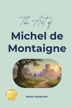 The Art of Michel de Montaigne: The Beautiful Wisdom of the Honest Essayist. (Books on Beautiful Ideas)