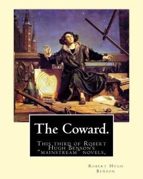 Paperback The Coward. By: Robert Hugh Benson: This third of Robert Hugh Benson's "mainstream" novels, The Coward, first published in 1912, may h Book