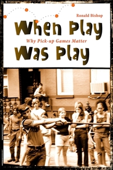 Hardcover When Play Was Play: Why Pick-up Games Matter Book