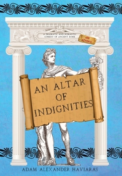 Hardcover An Altar of Indignities: A Dramatic and Romantic Comedy of Ancient Rome and Athens Book