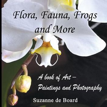 Paperback Flora, Fauna, Frogs and More: A Book of Art - Paintings and Photography Book