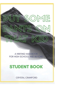 Paperback Put Some Pants on That Kid (A Writing Handbook for High School and Beyond): Student Book