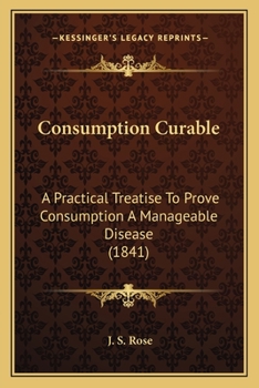 Paperback Consumption Curable: A Practical Treatise To Prove Consumption A Manageable Disease (1841) Book