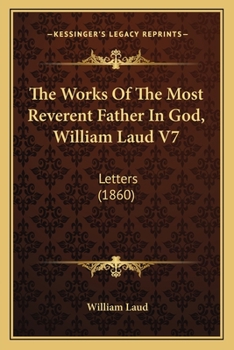 Paperback The Works Of The Most Reverent Father In God, William Laud V7: Letters (1860) Book