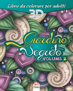 Giardino Segreto - Volume 2: Libro da colorare per tutta la famiglia - 27 immagini da colorare (Giardino 3D) (Italian Edition)