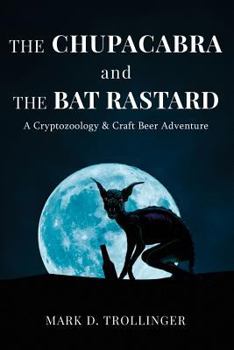 Paperback The Chupacabra & the Bat Rastard: A Cryptozoology & Craft Beer Adventure Book