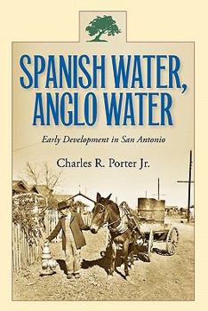 Paperback Spanish Water, Anglo Water: Early Development in San Antonio Book