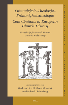 Frömmigkeit - Theologie - Frömmigkeitstheologie. Contributions to European Church History: Festschrift Für Berndt Hamm Zum 60. Geburtstag