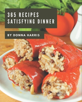 Paperback 365 Satisfying Dinner Recipes: The Highest Rated Dinner Cookbook You Should Read Book