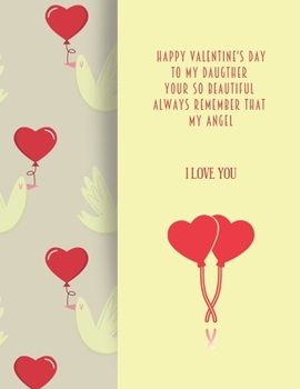 HAPPY valentine's day TO MY DAUGTHER  YOUR SO BEAUTIFUL  ALWAYS REMEMBER THAT  MY ANGEL I LOVE YOU: Notebook, Journal, Diary (120 Pages, Lines, 6 x 9) A gift for everyone you love