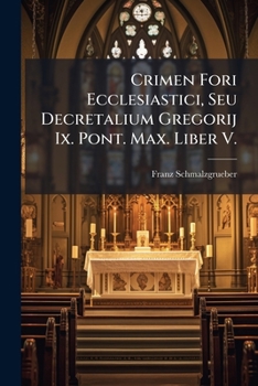 Paperback Crimen Fori Ecclesiastici, Seu Decretalium Gregorij Ix. Pont. Max. Liber V. Book