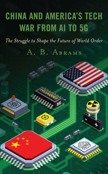 Hardcover China and America's Tech War from AI to 5G: The Struggle to Shape the Future of World Order Book