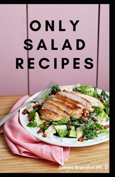 Paperback Only Salad Recipes: Easy & Rewarding Salad Recipes And Weekly Plans FOr Healthy Eating Book