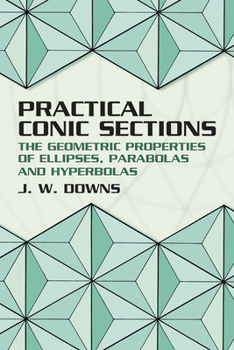 Paperback Practical Conic Sections: The Geometric Properties of Ellipses, Parabolas and Hyperbolas Book