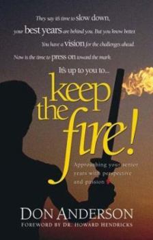 Paperback Keep the Fire!: Approaching Your Senior Years with Perspective and Passion Book