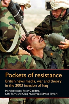 Hardcover Pockets of Resistance: British News Media, War and Theory in the 2003 Invasion of Iraq Book