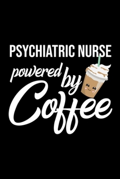 Paperback Psychiatric Nurse Powered by Coffee: Christmas Gift for Psychiatric Nurse - Funny Psychiatric Nurse Journal - Best 2019 Christmas Present Lined Journa Book