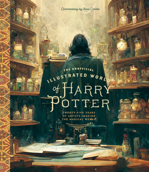 The Unofficial Illustrated World of Harry Potter: 20 Years of Artists Imagine the Magical World