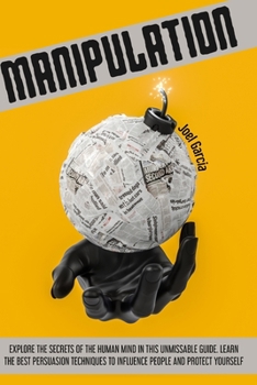 Paperback Manipulation: Explore The Secrets Of The Human Mind In This Unmissable Guide. Learn The Best Persuasion Techniques To Influence Peop Book