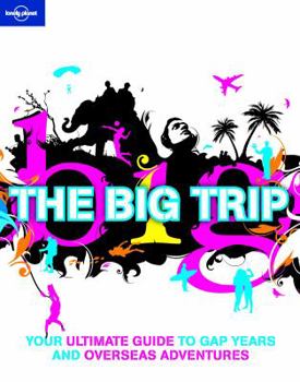 Paperback Lonely Planet the Big Trip: Your Ultimate Guide to Gap Years and Overseas Adventures Book