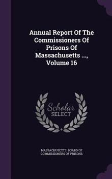 Annual Report of the Commissioners of Prisons of Massachusetts ..., Volume 16