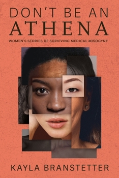 Don't Be An Athena : Women's Stories of Surviving Medical Misogyny