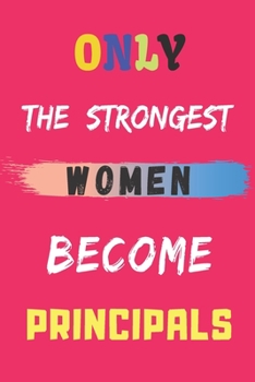 Only the Strongest Women Become Principals: lined notebook,Principal appreciation gift