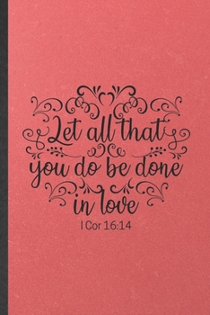 Paperback Let All That You Do Be Done in Love 1 Cor 16: 14: Funny Blank Lined Notebook/ Journal For Sunday Church Jesus, Christian Faith, Inspirational Saying U Book