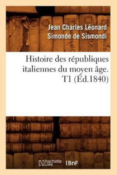 Paperback Histoire Des Républiques Italiennes Du Moyen Âge. T1 (Éd.1840) [French] Book