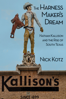 Hardcover The Harness Maker's Dream: Nathan Kallison and the Rise of South Texas Book