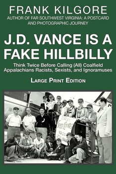 Paperback J. D. Vance Is a Fake Hillbilly: Think Twice Before Calling (All) Coalfield Appalachians Racists, Sexists, and Ignoramuses [Large Print] Book