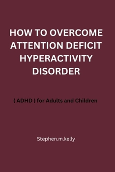 Paperback How to Overcome Attention Deficit Hyperactivity Disorder: ( ADHD ) for Adults and Children Book