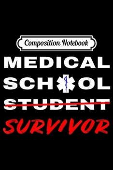 Composition Notebook: Medical School Student Survivor New Doctor Graduation Gift  Journal/Notebook Blank Lined Ruled 6x9 100 Pages